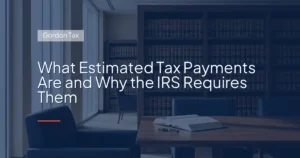 What Estimated Tax Payments Are and Why the IRS Requires Them