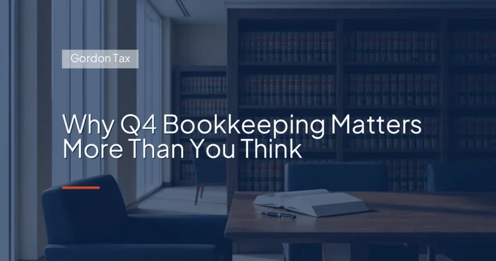 Why Q4 Bookkeeping Matters More Than You Think